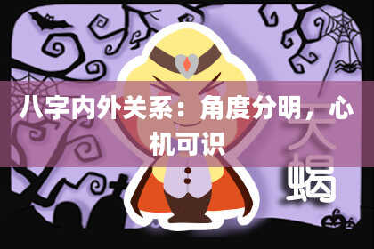 八字内外关系：角度分明，心机可识
