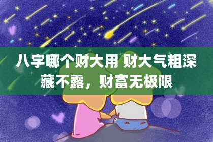 八字哪个财大用 财大气粗深藏不露，财富无极限