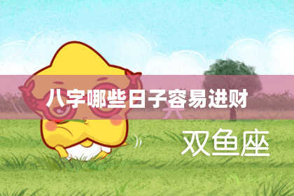 八字哪些日子容易进财