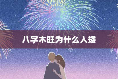 八字木旺为什么人矮