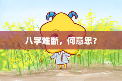 八字难断，何意思？