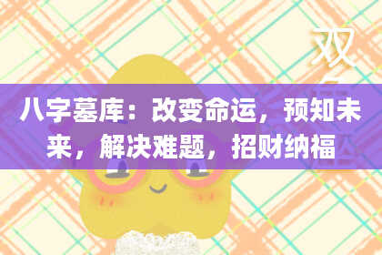 八字墓库：改变命运，预知未来，解决难题，招财纳福