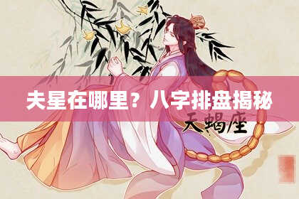 夫星在哪里？八字排盘揭秘