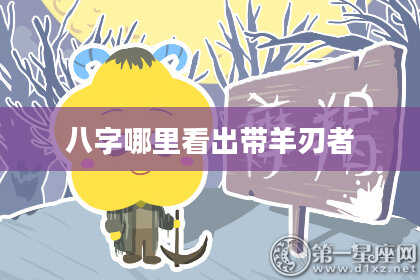 八字哪里看出带羊刃者