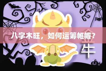 八字木旺，如何运筹帷幄？