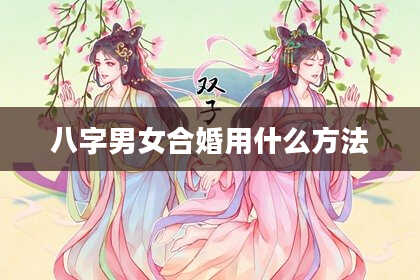 八字男女合婚用什么方法