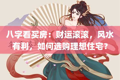 八字看买房：财运滚滚，风水有利，如何选购理想住宅？