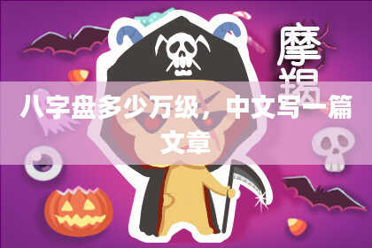八字盘多少万级，中文写一篇文章