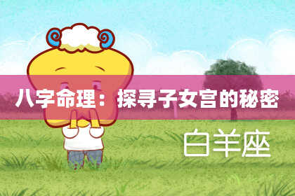八字命理：探寻子女宫的秘密