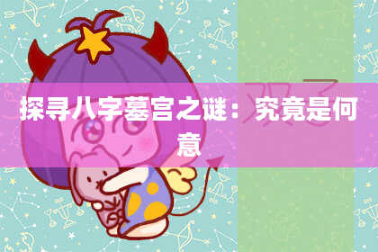 探寻八字墓宫之谜:究竟是何意