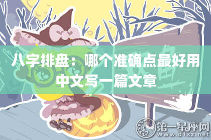 八字排盘：哪个准确点最好用中文写一篇文章