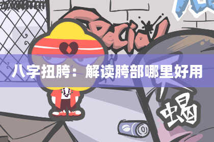 八字扭胯：解读胯部哪里好用