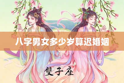 八字男女多少岁算迟婚姻