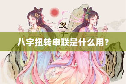 八字扭转串联是什么用?