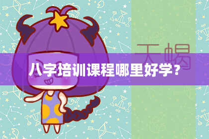 八字培训课程哪里好学?