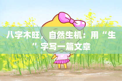 八字木旺，自然生机：用“生”字写一篇文章