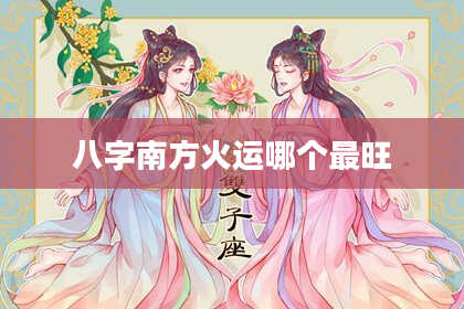 八字南方火运哪个最旺