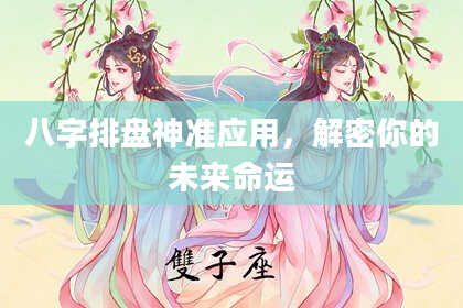 八字排盘神准应用，解密你的未来命运