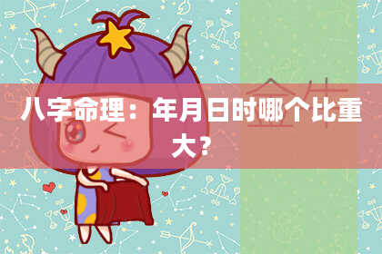 八字命理：年月日时哪个比重大？