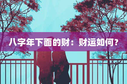 八字年下面的财：财运如何？