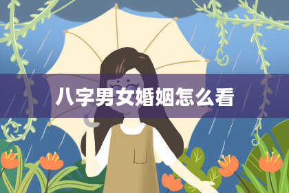 八字男女婚姻怎么看