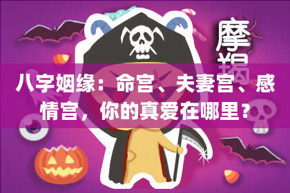 八字姻缘：命宫、夫妻宫、感情宫，你的真爱在哪里？