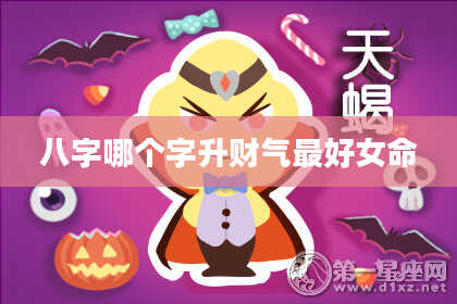 八字哪个字升财气最好女命