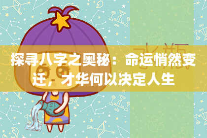 探寻八字之奥秘:命运悄然变迁,才华何以决定人生