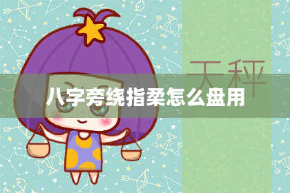 八字旁绕指柔怎么盘用
