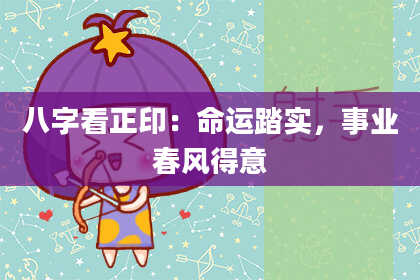 八字看正印：命运踏实，事业春风得意