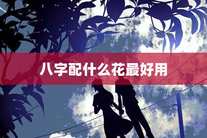 八字配什么花最好用