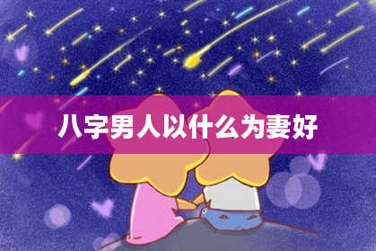 八字男人以什么为妻好