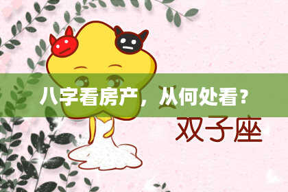 八字看房产，从何处看？