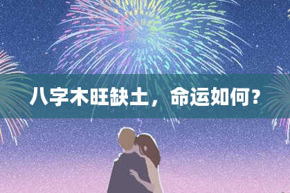 八字木旺缺土，命运如何？