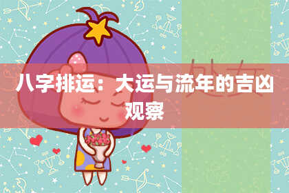 八字排运：大运与流年的吉凶观察