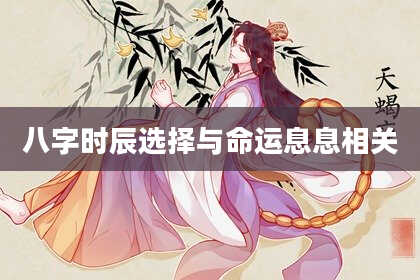 八字时辰选择与命运息息相关
