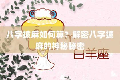 八字披麻如何算？解密八字披麻的神秘秘密