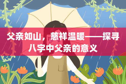 父亲如山，慈祥温暖——探寻八字中父亲的意义