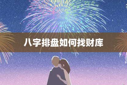 八字排盘如何找财库