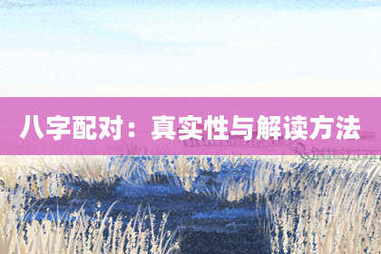 八字配对：真实性与解读方法