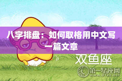 八字排盘：如何取格用中文写一篇文章