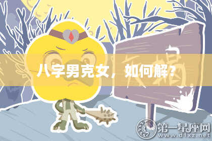 八字男克女，如何解？
