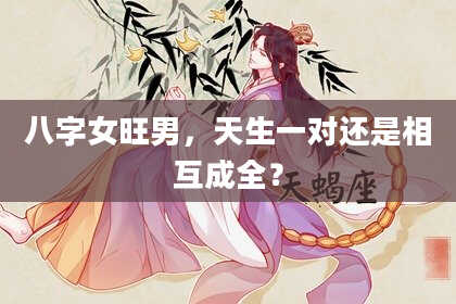 八字女旺男，天生一对还是相互成全？