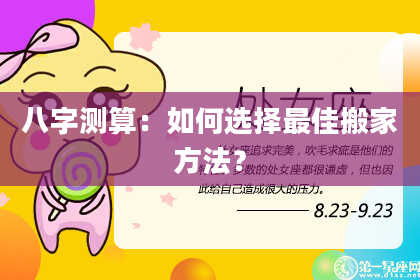 八字测算：如何选择最佳搬家方法？