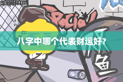 八字中哪个代表财运好？