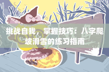 挑战自我,掌握技巧:八字爬坡滑雪的练习指南