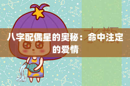 八字配偶星的奥秘:命中注定的爱情