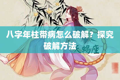 八字年柱带病怎么破解？探究破解方法