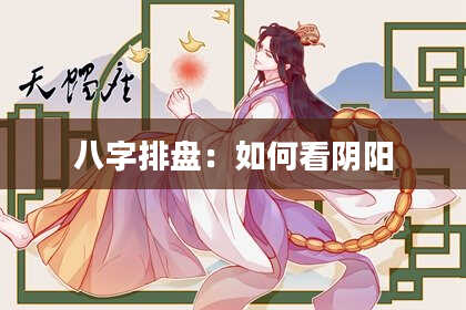 八字排盘：如何看阴阳