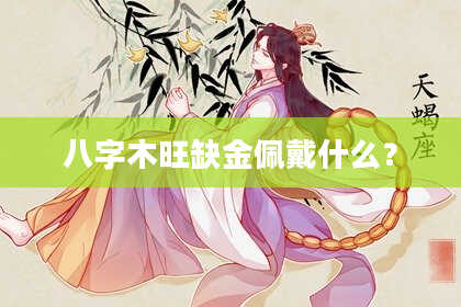 八字木旺缺金佩戴什么？